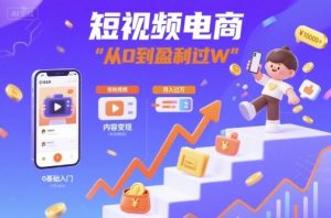短视频电商:短视频变现从0到盈利过W-大兵轻创资源库