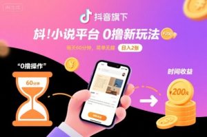 抖音旗下小说平台0撸新玩法，每天挂G60分钟，简单无脑，日入2张【揭秘】-大兵轻创资源库