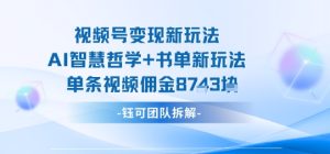 视频号变现新玩法，AI智慧哲学+书单新玩法，单条视频佣金1k+-大兵轻创资源库