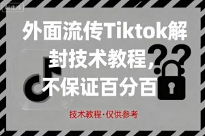 外面流传Tiktok解封技术教程，不保证百分百，具体自测-大兵轻创资源库