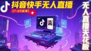 宝子哥·抖音快手无人直播【7-8月新课】无人直播天花板-大兵轻创资源库