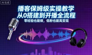 播客保姆级实操教学，从0搭建到开播全流程，零经验也能做，低粉也能高变现-大兵轻创资源库