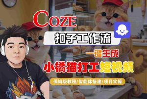 Coze扣子智能体工作流一键生成“小橘猫打工“短视频，全流程保姆级教学-大兵轻创资源库