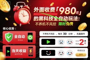 外面收费980的黑科技全自动玩法,不养机不风控,每天30分钟,无脑操作,当天收益2张【揭秘】-大兵轻创资源库