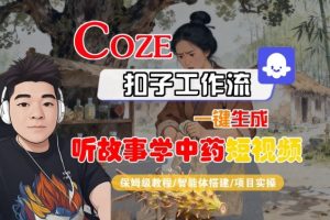 Coze扣子智能体工作流一键生成“听故事学中药“短视频,全流程保姆级教学-大兵轻创资源库