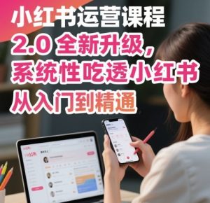 小红书运营课程2.0全新升级,从入门到精通,系统性吃透小红书-大兵轻创资源库