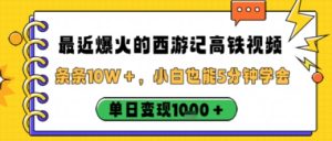 最近爆火的西游记高铁视频,条条10W+,小白也能5分钟轻松上手,单日变现1k-大兵轻创资源库