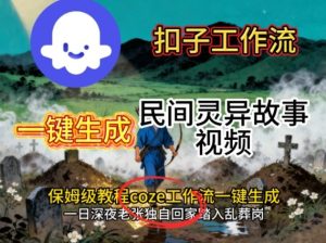 Coze扣子工作流一键生成民间灵异故事视频,保姆级教程搭建教学-大兵轻创资源库