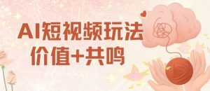AI短视频玩法,价值+共鸣玩法,单号每天收益7张小白可玩,操作简单-大兵轻创资源库