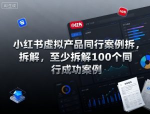 小红书虚拟产品同行案例拆解,至少拆解100个同行成功案例-大兵轻创资源库