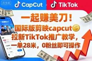 一起賺美刀!国际版剪映capcut拉新TikTok推广教学,一单28米,0粉丝即可操作(附推广入口和教学)-大兵轻创资源库