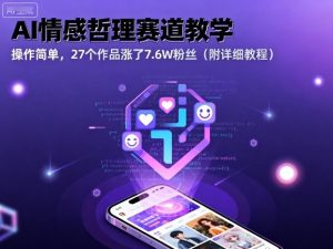 AI情感哲理赛道教学，操作简单，27个作品涨了7.6W粉丝（附详细教程）-大兵轻创资源库