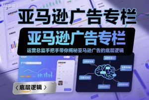 亚马逊广告专栏:运营总监手把手带你揭秘亚马逊广告的底层逻辑-大兵轻创资源库