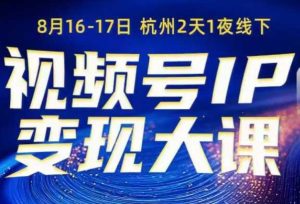 视频号ip变现大课8月16-17日线下课,一次性讲透视频号矩阵、投放、引流、转化的全流程SOP-大兵轻创资源库