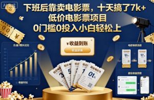 下班后靠卖电影票,十天搞了7k+,低价电影票项目,0门槛0投入小白轻松上手【揭秘】-大兵轻创资源库