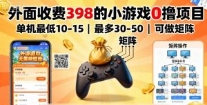 外面收费398的小游戏0撸项目,单机最低10-15,最多30-50单机,可以做矩阵-大兵轻创资源库
