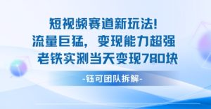 新赛道新玩法流量巨猛变现能力超强老铁实测当天变现7张-大兵轻创资源库