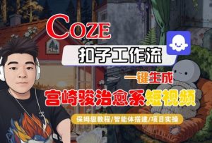 Coze扣子智能体工作流一键生成“宫崎骏治愈系“短视频,全流程保姆级教学-大兵轻创资源库