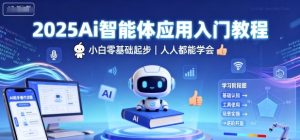 2025Ai智能体应用入门教程,小白零基础起步,人人都能学会-大兵轻创资源库