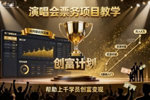 演唱会票务项目教学，业内培训天花板，帮助上千学员创富变现-大兵轻创资源库