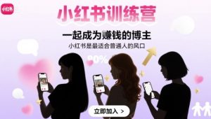 小红书训练营一起成为賺钱的博主,小红书是最适合普通人的风口-大兵轻创资源库
