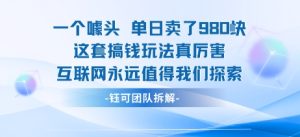 一个噱头单日卖了980米 这套搞钱玩法真厉害 互联网永远值得我们探索-大兵轻创资源库