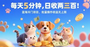 每天5分钟，日收两三张，蓝海冷门项目，批量操作收益无上限-大兵轻创资源库