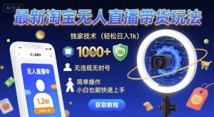 最新淘宝无人直播带货玩法，独家技术，轻松日入1k，无违规无封号，简单操作，小白也能快速上手【揭秘】-大兵轻创资源库