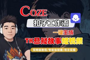 Coze扣子智能体工作流一键生成“TK悬疑故事“短视频,全流程保姆级教学-大兵轻创资源库
